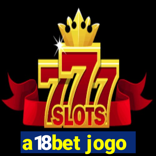 a18bet jogo